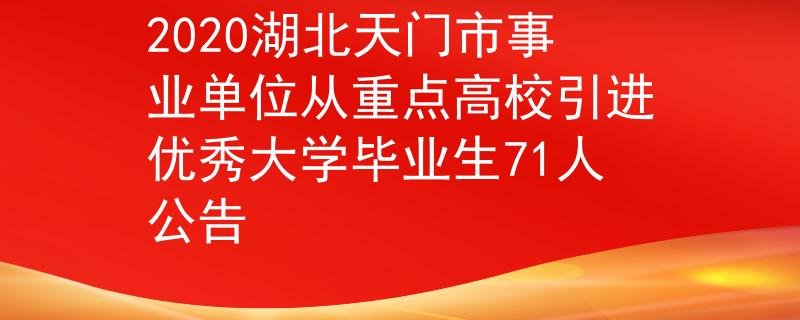 2020湖北天門市事業單位從重點高校引進優秀大學畢業生71人公告